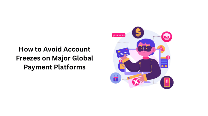 How to Avoid Account Freezes on Major Global Payment Platforms