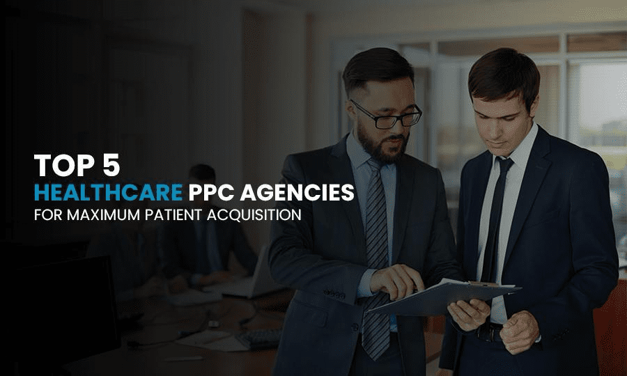 Top 5 Healthcare PPC Agencies for Maximum Patient Acquisition
