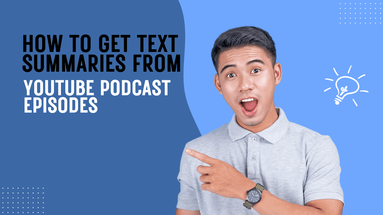 How to Get Text Summaries from YouTube Podcast Episodes