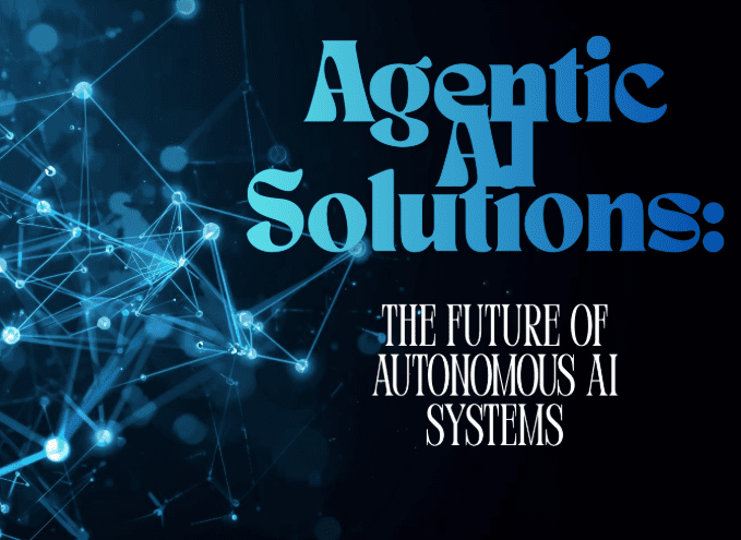 Agentic AI Solutions: The Future of Autonomous AI Systems