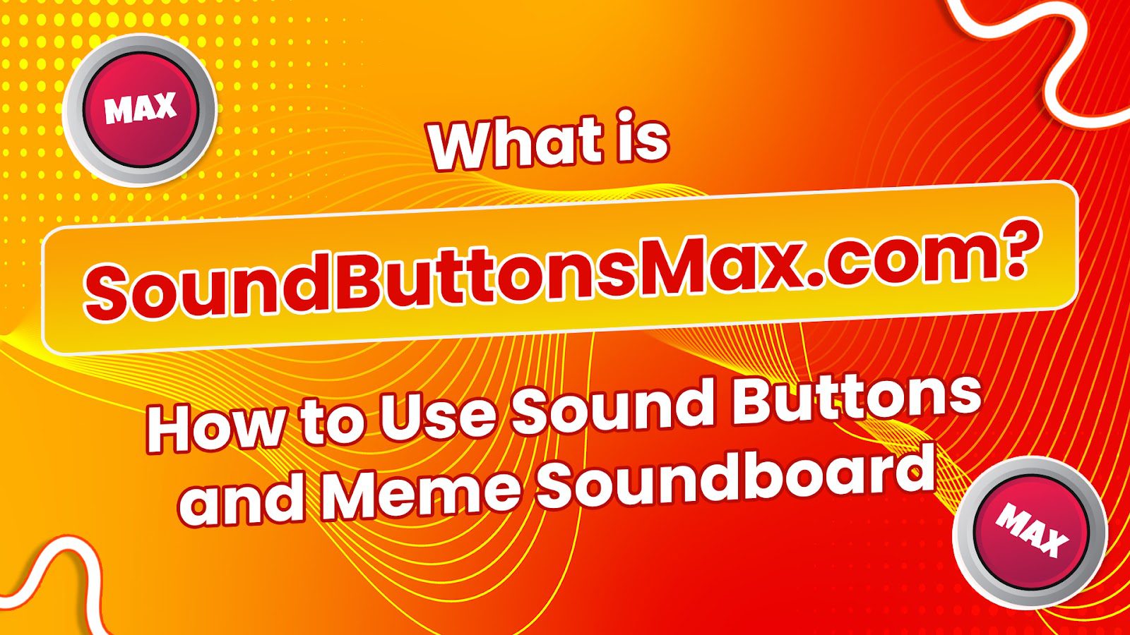What Is SoundButtonsMax.com? How to Use Sound Buttons and Meme Soundboard