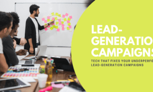 Why Your Lead-Generation Campaigns Are Underperforming