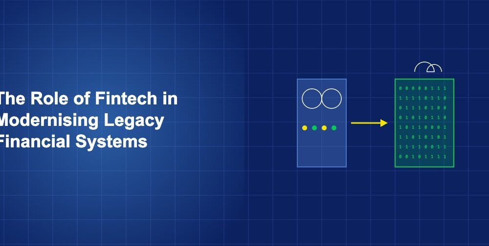 The Role of Fintech in Modernising Legacy Financial Systems