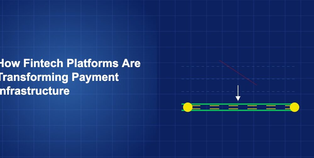 How Fintech Platforms Are Transforming Payment Infrastructure