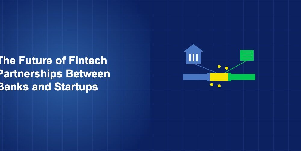 The Future of Fintech Partnerships Between Banks and Startups