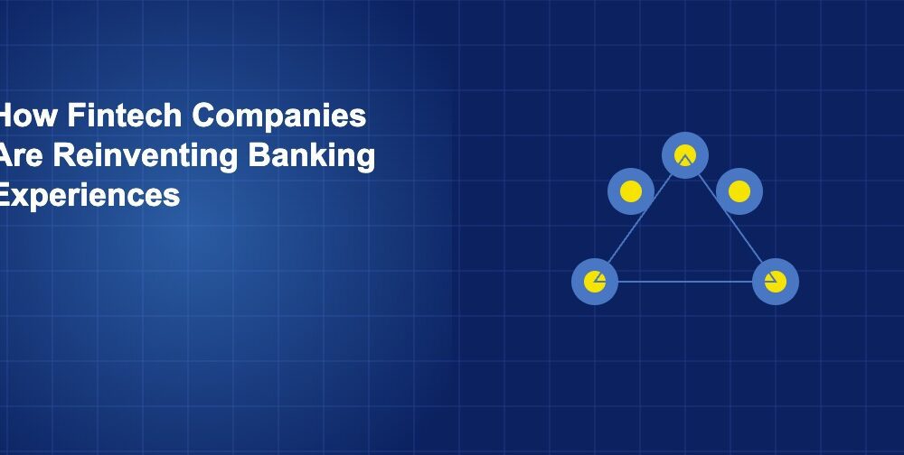 How Fintech Companies Are Reinventing Banking Experiences