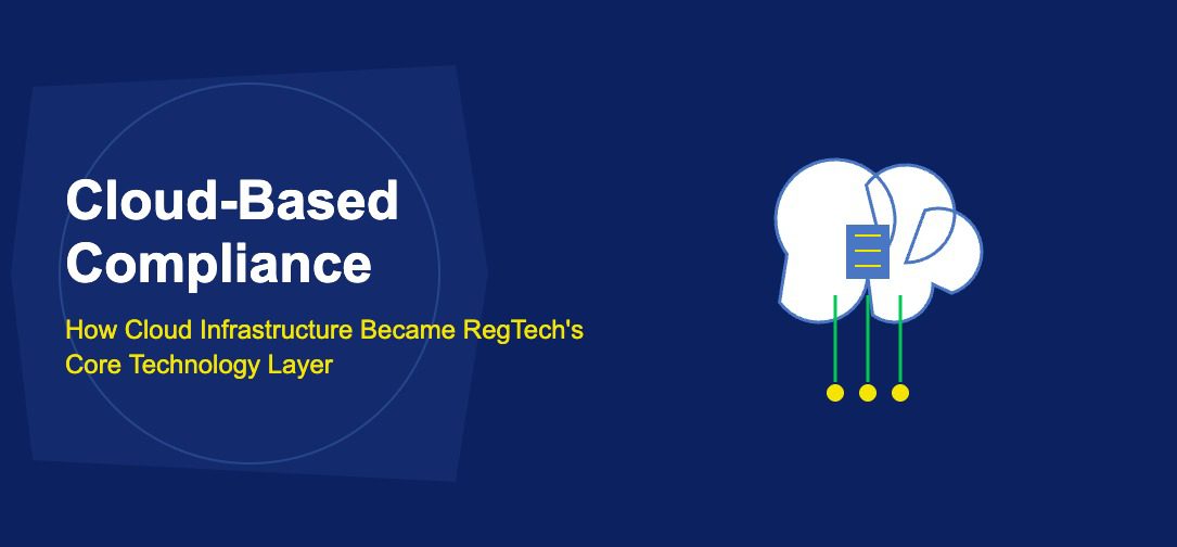 Cloud-Based Compliance: How Cloud Infrastructure Became RegTech's Core Technology Layer - TechBullion
