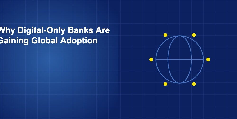 Why Digital-Only Banks Are Gaining Global Adoption