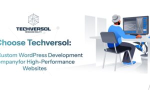 Choose Techversol: Your Custom WordPress Development Company for High-Performance Websites