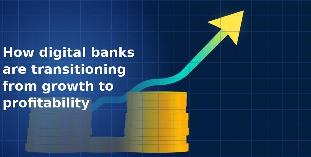 Hoe digitale banken van groei naar winstgevendheid gaan