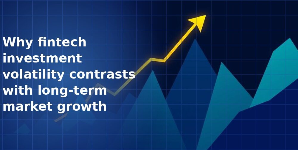 Why fintech investment volatility contrasts with long-term market growth