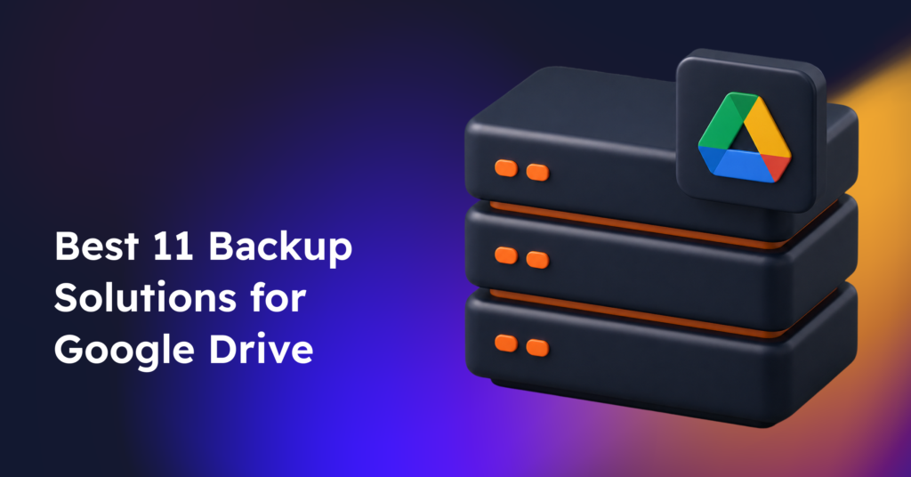 Best 11 Backup Solutions for Google Drive