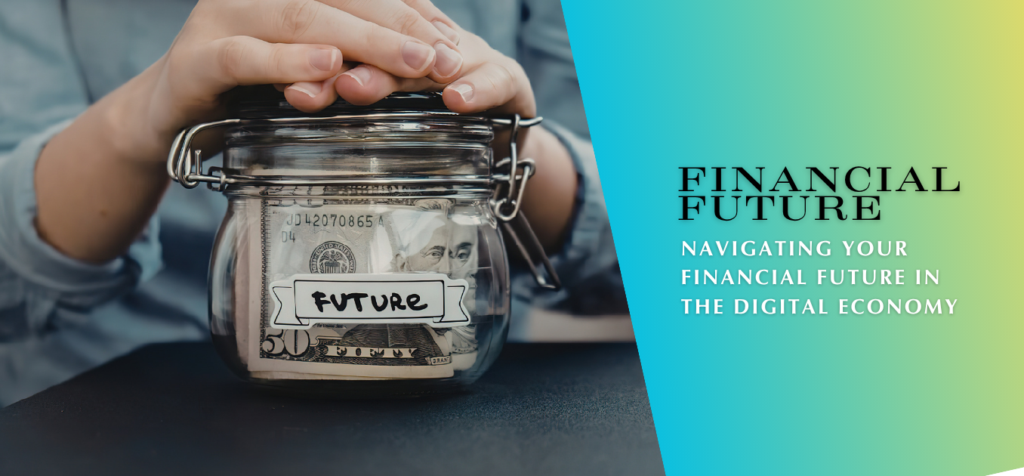 Navigating Your Financial Future in the Digital Economy