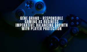 Gene Grand - Responsible Gaming as Business Imperative