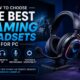 How to Choose the Best Gaming Headsets for PC