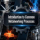 Introduction to Common Metalworking Processes