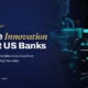 TechBullion featured card: Inside the Innovation Pipeline at US Banks