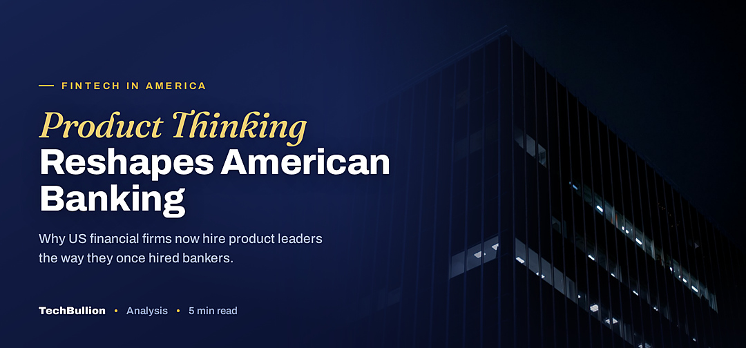 TechBullion featured card: Product Thinking Reshapes American Banking