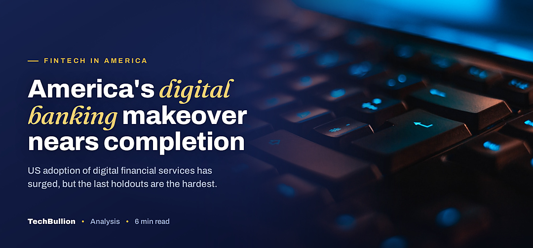 TechBullion featured card: America's digital banking makeover nears completion