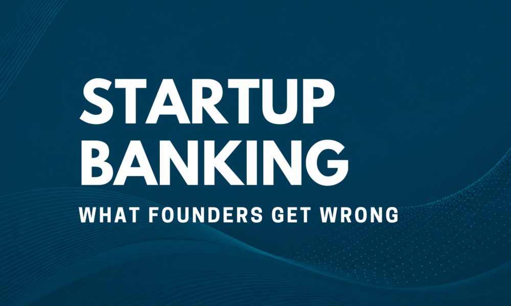 What founders get wrong about startup banking (and how to fix it)