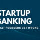 The biggest mistake founders make is treating banking as a one-time decision rather than a stage-specific one.