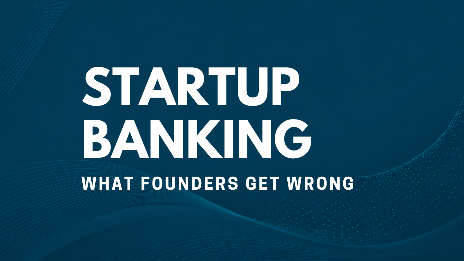 What founders get wrong about startup banking (and how to fix it)
