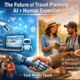 Future of Travel Planning: Why Personalization, Flexibility, and Connectivity Matter More Than Ever