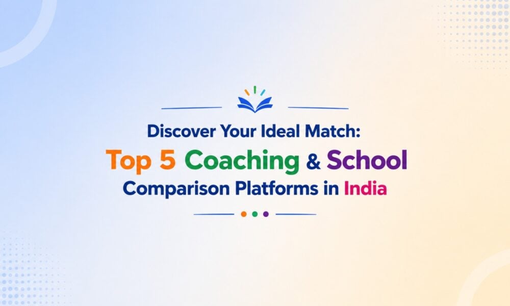 Finding Your Perfect Fit: Top 5 Coaching and School Comparison Platforms in India