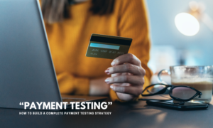 Why Payment Testing Is Different From Standard QA
