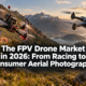 FPV Drone Market in 2026: From Racing to Consumer Aerial Photography